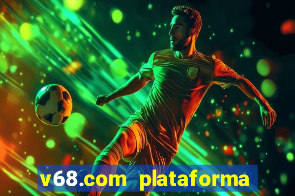 v68.com plataforma de jogos